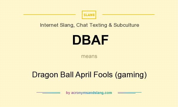 What does DBAF mean? It stands for Dragon Ball April Fools (gaming)