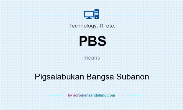 What does PBS mean? It stands for Pigsalabukan Bangsa Subanon