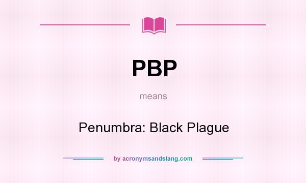 What does PBP mean? It stands for Penumbra: Black Plague