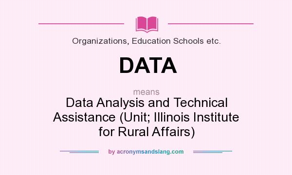 What does DATA mean? It stands for Data Analysis and Technical Assistance (Unit; Illinois Institute for Rural Affairs)