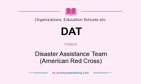 What does DAT mean? It stands for Disaster Assistance Team (American Red Cross)