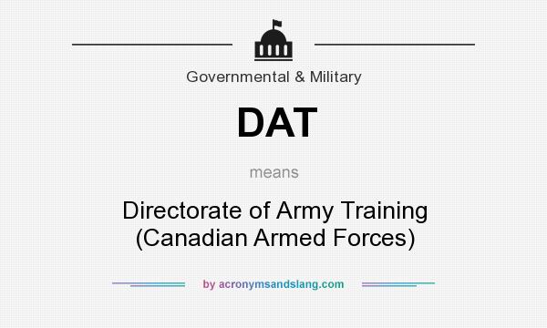 What does DAT mean? It stands for Directorate of Army Training (Canadian Armed Forces)