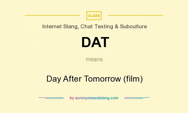 What does DAT mean? It stands for Day After Tomorrow (film)