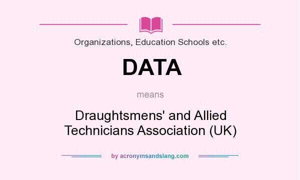 What does DATA mean? It stands for Draughtsmens` and Allied Technicians Association (UK)