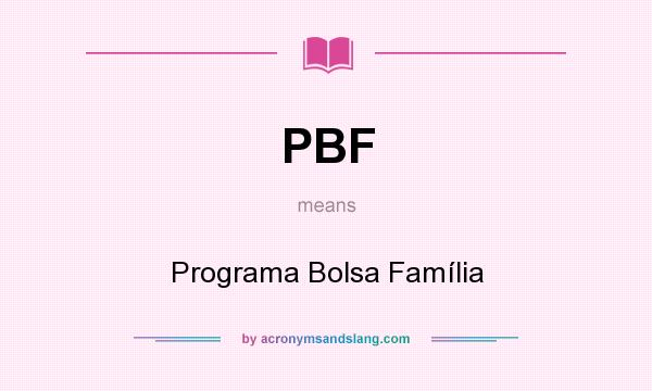 What does PBF mean? It stands for Programa Bolsa Família