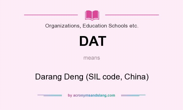 What does DAT mean? It stands for Darang Deng (SIL code, China)