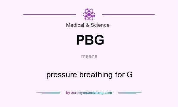 What does PBG mean? It stands for pressure breathing for G