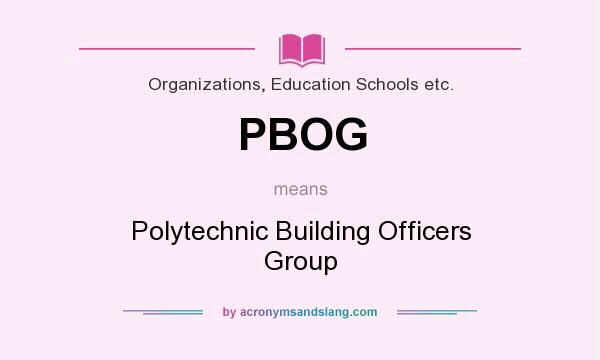 What does PBOG mean? It stands for Polytechnic Building Officers Group