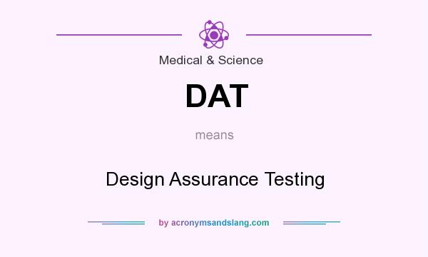 What does DAT mean? It stands for Design Assurance Testing