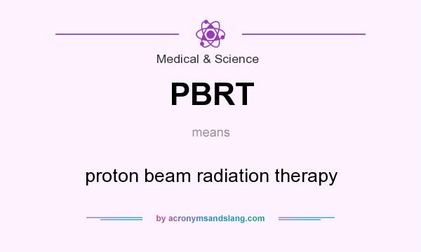 What does PBRT mean? It stands for proton beam radiation therapy