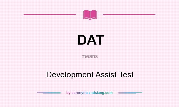 What does DAT mean? It stands for Development Assist Test
