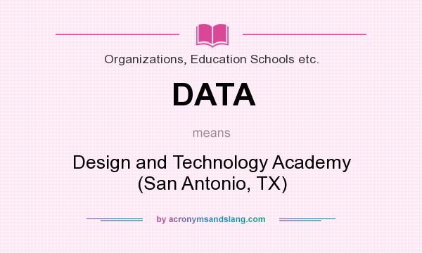 What does DATA mean? It stands for Design and Technology Academy (San Antonio, TX)