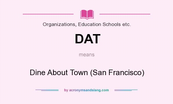 What does DAT mean? It stands for Dine About Town (San Francisco)