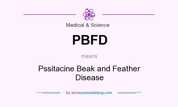 What does PBFD mean? It stands for Pssitacine Beak and Feather Disease