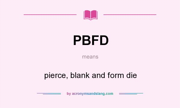 What does PBFD mean? It stands for pierce, blank and form die