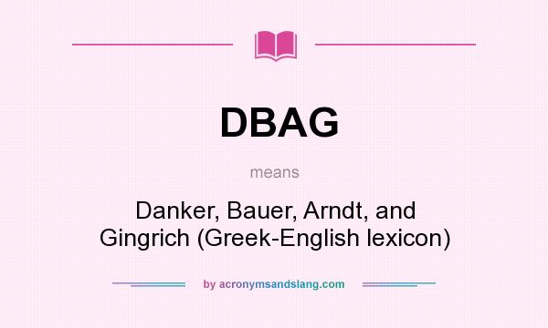 What does DBAG mean? It stands for Danker, Bauer, Arndt, and Gingrich (Greek-English lexicon)