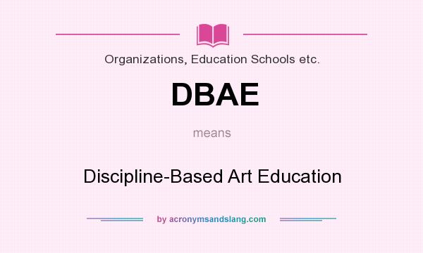 What does DBAE mean? It stands for Discipline-Based Art Education