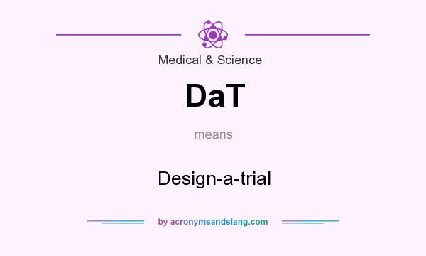 What does DaT mean? It stands for Design-a-trial