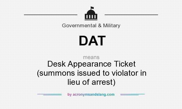 What does DAT mean? It stands for Desk Appearance Ticket (summons issued to violator in lieu of arrest)