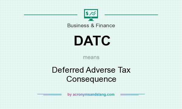 What does DATC mean? It stands for Deferred Adverse Tax Consequence