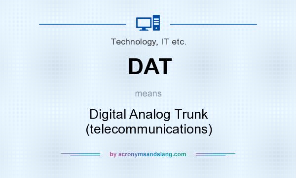 What does DAT mean? It stands for Digital Analog Trunk (telecommunications)
