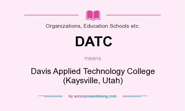 What does DATC mean? It stands for Davis Applied Technology College (Kaysville, Utah)