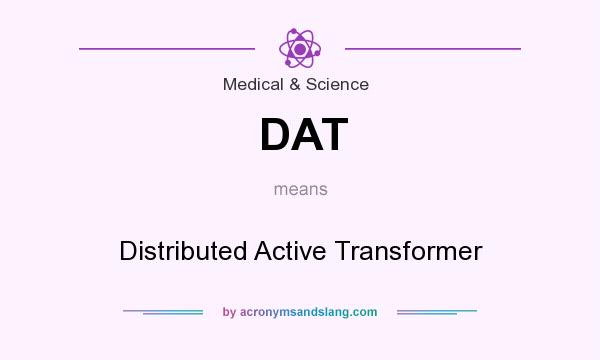 What does DAT mean? It stands for Distributed Active Transformer