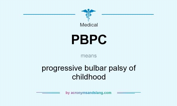 What does PBPC mean? It stands for progressive bulbar palsy of childhood