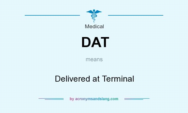 What does DAT mean? It stands for Delivered at Terminal