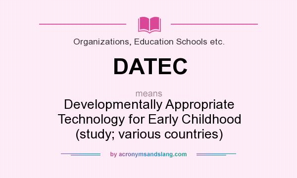 What does DATEC mean? It stands for Developmentally Appropriate Technology for Early Childhood (study; various countries)