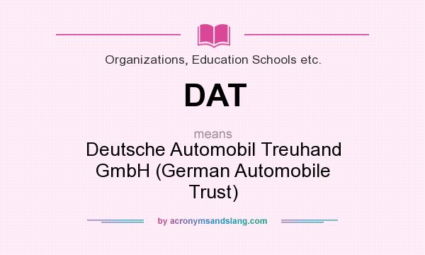 What does DAT mean? It stands for Deutsche Automobil Treuhand GmbH (German Automobile Trust)