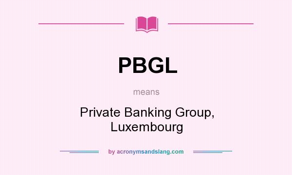 What does PBGL mean? It stands for Private Banking Group, Luxembourg