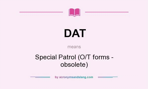 What does DAT mean? It stands for Special Patrol (O/T forms - obsolete)