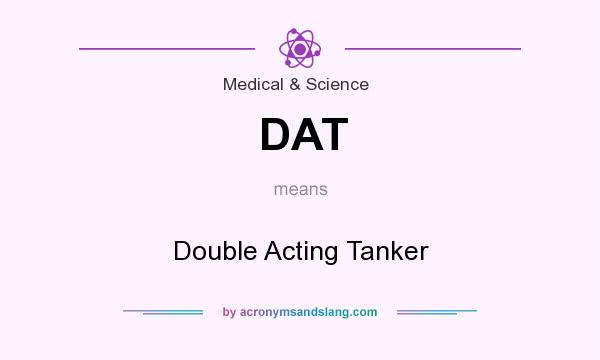 What does DAT mean? It stands for Double Acting Tanker