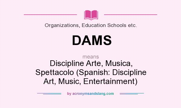 What does DAMS mean? It stands for Discipline Arte, Musica, Spettacolo (Spanish: Discipline Art, Music, Entertainment)