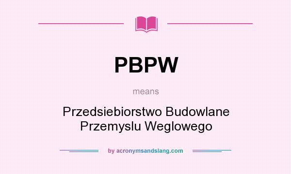 What does PBPW mean? It stands for Przedsiebiorstwo Budowlane Przemyslu Weglowego
