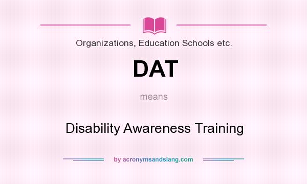 What does DAT mean? It stands for Disability Awareness Training