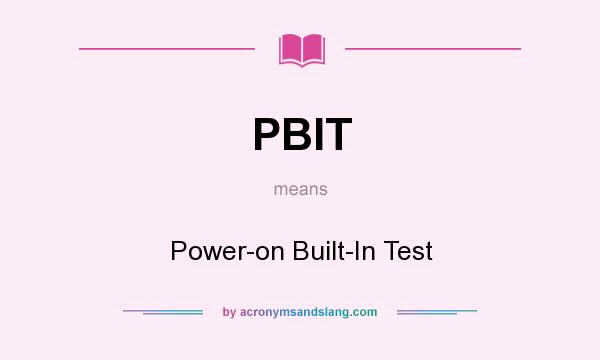 What does PBIT mean? It stands for Power-on Built-In Test