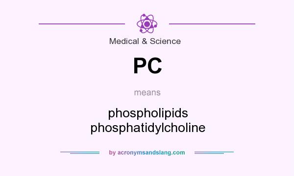 What does PC mean? It stands for phospholipids phosphatidylcholine
