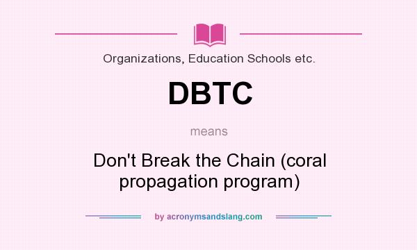 What does DBTC mean? It stands for Don`t Break the Chain (coral propagation program)