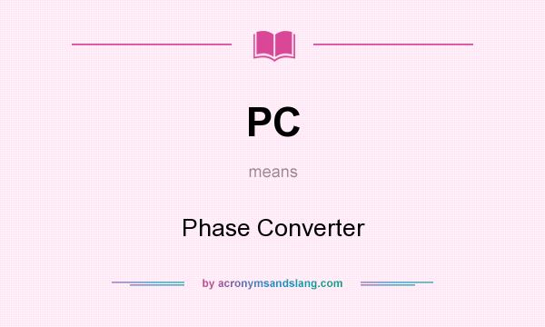 What does PC mean? It stands for Phase Converter