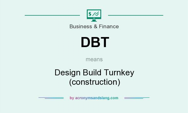 What does DBT mean? It stands for Design Build Turnkey (construction)