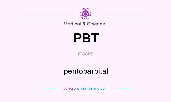 What does PBT mean? It stands for pentobarbital