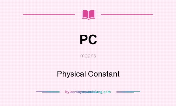 What does PC mean? It stands for Physical Constant