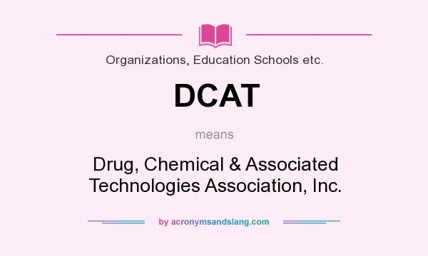 What does DCAT mean? It stands for Drug, Chemical & Associated Technologies Association, Inc.