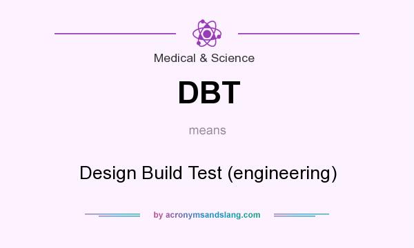 What does DBT mean? It stands for Design Build Test (engineering)
