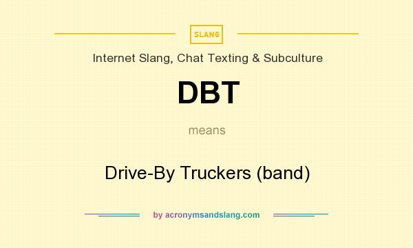 What does DBT mean? It stands for Drive-By Truckers (band)