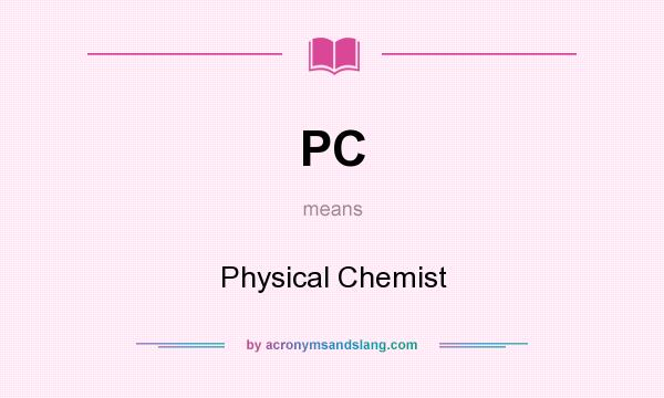 What does PC mean? It stands for Physical Chemist
