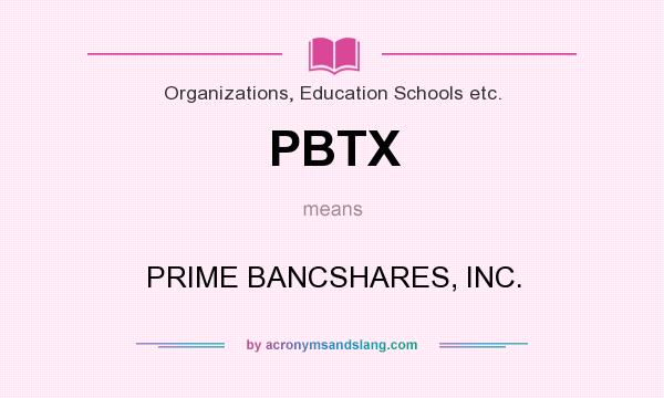 What does PBTX mean? It stands for PRIME BANCSHARES, INC.