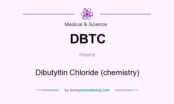 What does DBTC mean? It stands for Dibutyltin Chloride (chemistry)